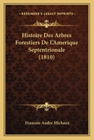 Histoire Des Arbres Forestiers de L'Amerique Septentrionale... 1120513286 Book Cover