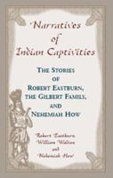 Narratives of Indian Captivities: The Stories of Robert Eastburn, the Gilbert Family, and Nenemian How 0788407295 Book Cover