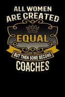 All Women Are Created Equal But Then Some Become Coaches: Funny 6x9 Coach Notebook 1795142243 Book Cover