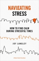 Navigating Stress: How to Find Calm During Stressful Times 1789562988 Book Cover