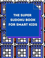 The Super Sudoku Book For Smart Kids: Kids Sudoku Puzzles B08N9DP5KX Book Cover