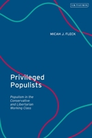 Privileged Populists: Populism in the Conservative and Libertarian Working Class 0755646371 Book Cover