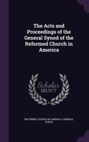 The Acts and Proceedings of the General Synod of the Reformed Church in America 1346321116 Book Cover