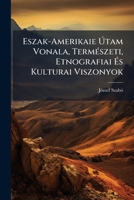 Eszak-Amerikaie Ã tam Vonala, TermÃ(c)szeti, Etnografiai Ã s Kulturai Viszonyok (Hungarian Edition) 102379280X Book Cover