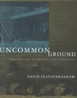 Uncommon Ground: Architecture, Technology, and Topography 0262122308 Book Cover
