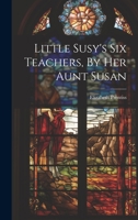 Little Susy's Six Teachers, By Her Aunt Susan 1021217107 Book Cover