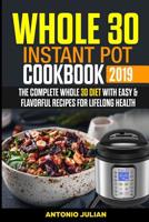 Whole 30 Instant Pot Cookbook 2019: The Complete Whole 30 Diet with Easy & Flavorful Recipes for Lifelong Health 1075581427 Book Cover