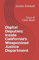 Digital Deputies: Inside California's Weaponized Justice Department: Son's of Cyber Book B0G5BNYK1H Book Cover