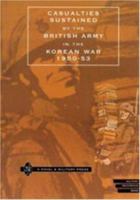 CASUALTIES SUSTAINED by BRITISH ARMY in THE KOREAN WAR 1950-53. 1843420104 Book Cover