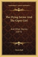 The Dying Savior and the Gipsy Girl: and Other Stories 1165103966 Book Cover