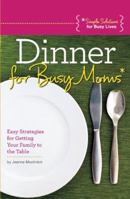 Dinner for Busy Moms: Easy Strategies for Getting Your Family to the Table 193600500X Book Cover