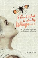 I Can't Wait to See My Wings . . .: The Chrysalis Chronicles 1524689947 Book Cover