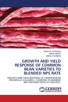 Growth and Yield Response of Common Bean Varieties to Blended Nps Rate 6203471445 Book Cover