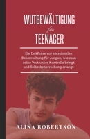 Wutbewältigung für Teenager: Ein Leitfaden zur emotionalen Beherrschung für Jungen, wie man seine Wut unter Kontrolle bringt und Selbstbeherrschung erlangt (German Edition) B0CW1SCJWJ Book Cover