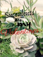 Succulents Are My Valentines - For Succulent Lovers: Valentine Day Succulents - Succulent Valentine - Valentines Day Cactus B0849YHYM3 Book Cover