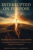 Interrupted on Purpose : The Divine Power of Life's Unexpected Shifts 1737433028 Book Cover