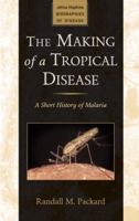 The Making of a Tropical Disease: A Short History of Malaria 0801887127 Book Cover