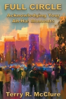 Full Circle: Acknowledging Your Ah-Ha! Moments 1597555223 Book Cover