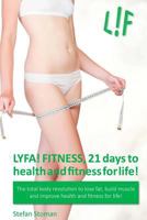 LYFA! FITNESS 21 days to health and fitness for life!: The total body revolution to lose fat, build muscle and improve health and fitness for life! 1502502712 Book Cover