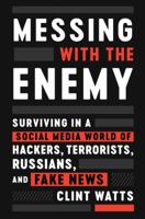 Messing with the Enemy: Surviving in a Social Media World of Hackers, Terrorists, Russians, and Fake News 0062795996 Book Cover