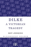 Sir Charles Dilke: A Victorian Tragedy. 1448200490 Book Cover