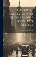 Theodore Roosevelt and His Time Shown in His Own Letters 1020704438 Book Cover