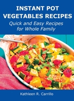 Instant Pot Vegetables Recipes: Quick and Easy Recipes for Whole Family 1008924288 Book Cover