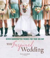 The Inspired Wedding: Seven Handcrafted Themes for Your Big Day 1416209166 Book Cover