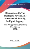 Observations On The Theological Mystery, The Harmonial Philosophy, And Spirit Rappings: With An Appendix Concerning Freemasonry 1120332524 Book Cover
