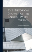 The Historical Growth of the English Parish Church 1018840346 Book Cover