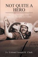 Not Quite a Hero: Fighting the MiGs with Gabreski, Mahurin and Adams 1524591165 Book Cover