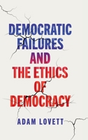 Democratic Failures and the Ethics of Democracy 1512825794 Book Cover