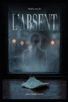 L’ABSENT: Quand disparaître est la seule façon de protéger quelqu'un… et que rester vous transforme en monstre. (French Edition) B0GTNRX3MY Book Cover