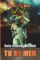To Be Men: Stories Celebrating Masculinity 1925645339 Book Cover