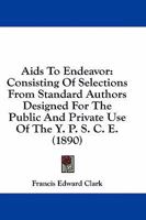 AIDS to Endeavor: Consisting of Selections from Standard Authors Designed for the Public and Private Use of the Y.P.S.C.E 1436762812 Book Cover