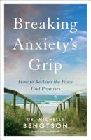 Breaking Anxiety's Grip: How to Reclaim the Peace God Promises 0800742028 Book Cover