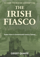 The Irish Fiasco: Stolen Silver in Seventeenth Century Ireland 1649610173 Book Cover