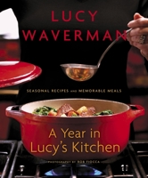 A Year in Lucy's Kitchen: Seasonal Recipes and Memorable Meals 067931458X Book Cover