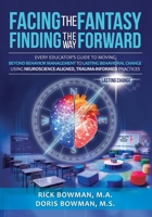 Facing the Fantasy, Finding the Way Forward : Every Educator's Guide to Achieving Lasting Behavioral Change with Today's Students Using Neuroscience-Aligned, Trauma-Informed Practices 0996223851 Book Cover