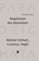 Negationen des Absoluten: Meister Eckhart, Cusanus, Hegel (German Edition) 3787348174 Book Cover
