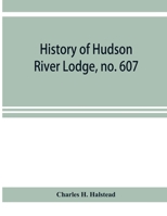 History of Hudson River Lodge, no. 607, free and accepted masons, Newburgh, N.Y., from January 11, 1866 to June 19, 1896 1145647103 Book Cover