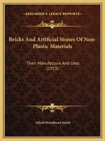 Bricks And Artificial Stones Of Non-Plastic Materials: Their Manufacture And Uses 0548882355 Book Cover