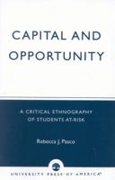 Capital and Opportunity: A Critical Ethnography of Students At-Risk 0761826696 Book Cover