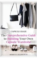 Capsule Craze: the Comprehensive Guide to Building Your Own Capsule Wardrobe 1953714102 Book Cover
