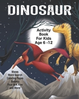 Dinosaur Activity Book For Kids Age 6 -12: Unleash Your Child's Creativity With These Fun Games, Mazes And Puzzles, Dinosaur Activity Book For Children Age 6-12 | 64 Pages | 8 x 10 Inch 1674802153 Book Cover