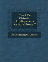 Trait de Chimie, Appliqu E Aux Arts, Volume 7 1144847265 Book Cover