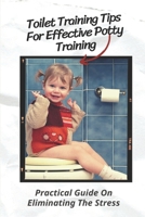 Toilet Training Tips For Effective Potty Training: Practical Guide On Eliminating The Stress: Step By Step Potty Training B094ZN6H8Z Book Cover