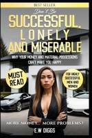 Don't be SUCCESSFUL, LONELY AND MISERABLE; Money and Material Possessions can't make You happy: money and happineess, depression, wealth guilt, ... and alone. Rich and single, rich and unhappy B0FM32BWYD Book Cover