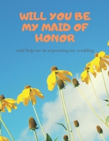 Will you be my Maid of Honor: Easy to Use Wedding Planner 8.5" x11" 1696815347 Book Cover