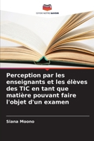 Perception par les enseignants et les élèves des TIC en tant que matière pouvant faire l'objet d'un examen (French Edition) 6208123615 Book Cover